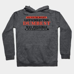 Humor No You're Right Let's Do It The Dumbest Way Possible Graphic T-Shirt Hoodie